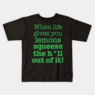When life gives you lemons squeeze the h*ll out of it! Kids T-Shirt